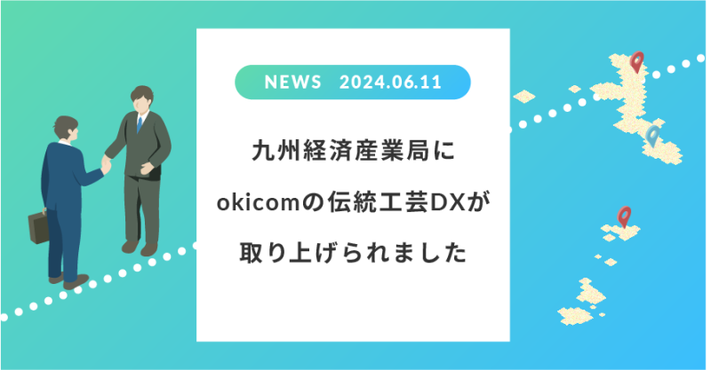 九州経済産業局にokicomの伝統工芸DXが取り上げられました